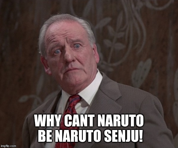 naruto meme. | WHY CANT NARUTO BE NARUTO SENJU! | image tagged in funny,memes,anime,naruto | made w/ Imgflip meme maker