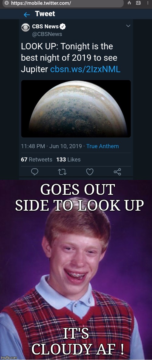 Bad Luck Bryan reads theNes on Twitter ! | GOES OUT SIDE TO LOOK UP; IT'S CLOUDY AF ! | image tagged in memes,bad luck brian,twitter,solar system,funny | made w/ Imgflip meme maker