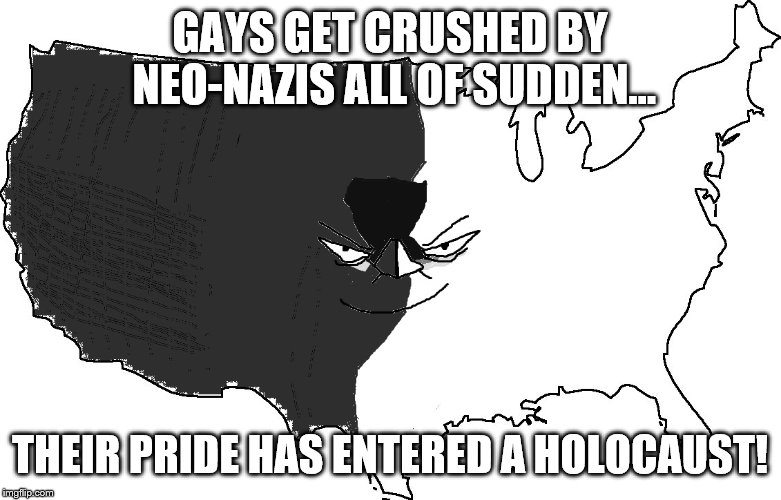GAYS GET CRUSHED BY NEO-NAZIS ALL OF SUDDEN... THEIR PRIDE HAS ENTERED A HOLOCAUST! | image tagged in ultra serious america impressed | made w/ Imgflip meme maker