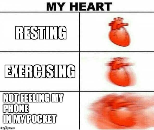 MY HEART | NOT FEELING MY                  PHONE                                         IN MY POCKET | image tagged in my heart | made w/ Imgflip meme maker