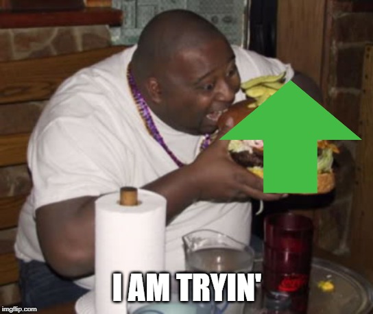 Fat guy eating burger | I AM TRYIN' | image tagged in fat guy eating burger | made w/ Imgflip meme maker