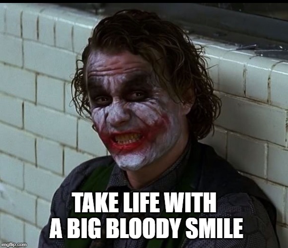 Bloody Smile | TAKE LIFE WITH A BIG BLOODY SMILE | image tagged in heath ledger,the joker | made w/ Imgflip meme maker