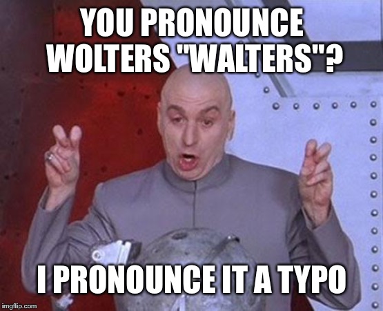 Dr Evil Laser Meme | YOU PRONOUNCE WOLTERS "WALTERS"? I PRONOUNCE IT A TYPO | image tagged in memes,dr evil laser | made w/ Imgflip meme maker