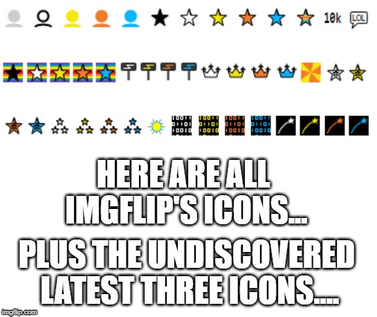 I wont tell you from where I got the last three icons... | HERE ARE ALL IMGFLIP'S ICONS... PLUS THE UNDISCOVERED LATEST THREE ICONS.... | image tagged in memes,funny,imgflip,3,latest,icons | made w/ Imgflip meme maker