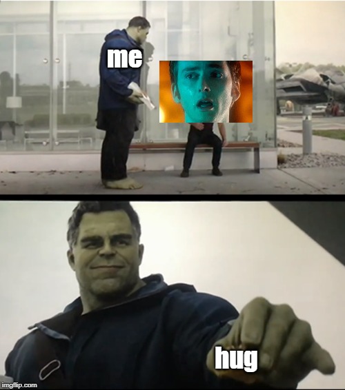 He needs a hug... | me; hug | image tagged in hulk gives antman taco,tenth doctor,doctor who | made w/ Imgflip meme maker