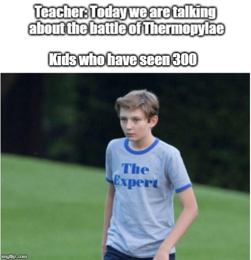 Kids who have seen 300 | image tagged in expert | made w/ Imgflip meme maker