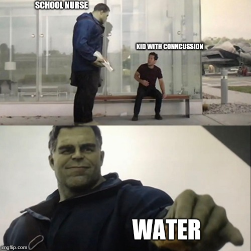Hulk Taco | SCHOOL NURSE; KID WITH CONNCUSSION; WATER | image tagged in hulk taco | made w/ Imgflip meme maker