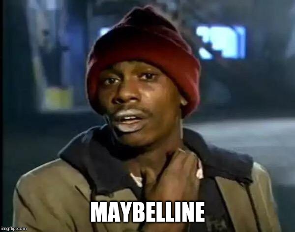 Y'all Got Any More Of That Meme | MAYBELLINE | image tagged in memes,y'all got any more of that | made w/ Imgflip meme maker