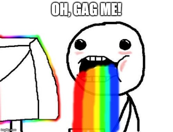 Rainbow puke | OH, GAG ME! | image tagged in rainbow puke | made w/ Imgflip meme maker