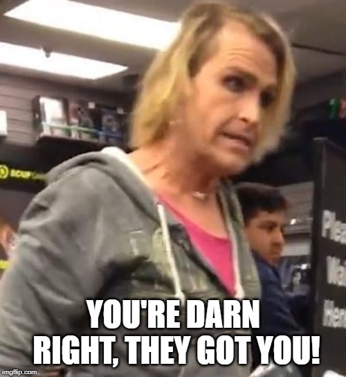 It's ma"am | YOU'RE DARN RIGHT, THEY GOT YOU! | image tagged in it's maam | made w/ Imgflip meme maker