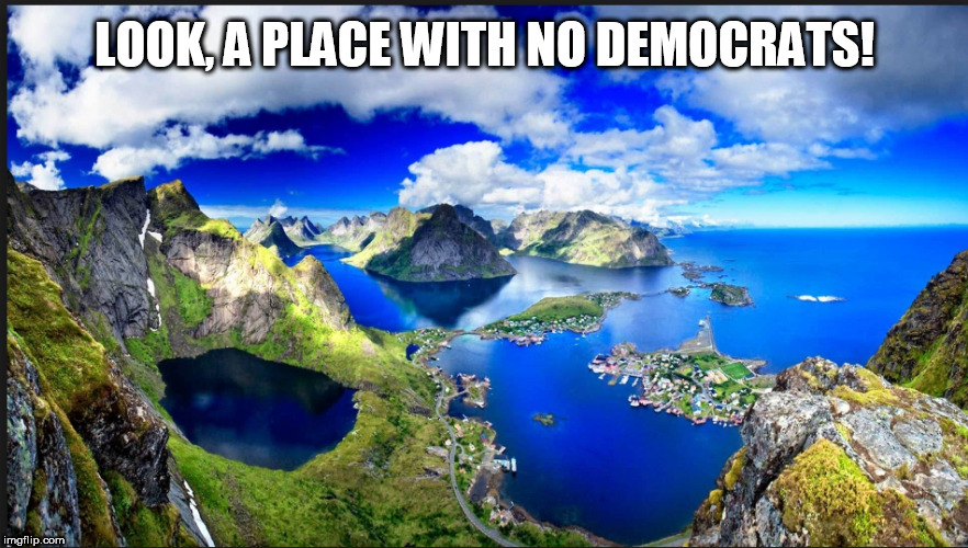 so  that  is  where  Paradise  is  Located! | LOOK, A PLACE WITH NO DEMOCRATS! | image tagged in paradise,with no democrats,perfection found | made w/ Imgflip meme maker