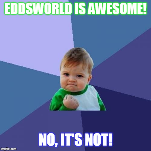 Success Kid | EDDSWORLD IS AWESOME! NO, IT'S NOT! | image tagged in memes,success kid | made w/ Imgflip meme maker