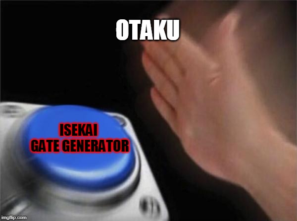 Blank Nut Button | OTAKU; ISEKAI GATE GENERATOR | image tagged in memes,blank nut button | made w/ Imgflip meme maker