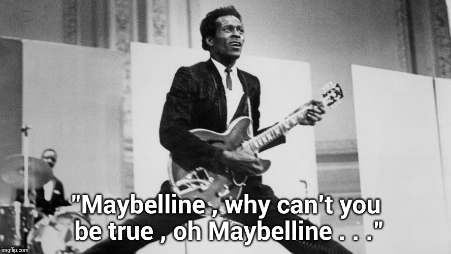 chuck berry | "Maybelline , why can't you be true , oh Maybelline . . ." | image tagged in chuck berry | made w/ Imgflip meme maker
