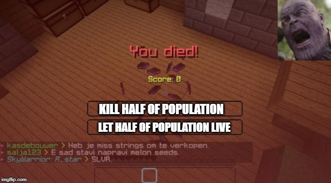 Minecraft |  KILL HALF OF POPULATION; LET HALF OF POPULATION LIVE | image tagged in minecraft | made w/ Imgflip meme maker