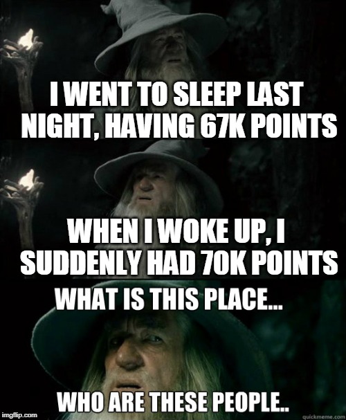 Finally hit 70K! 80K, here I come! | I WENT TO SLEEP LAST NIGHT, HAVING 67K POINTS; WHEN I WOKE UP, I SUDDENLY HAD 70K POINTS | image tagged in what is this place,imgflip points | made w/ Imgflip meme maker