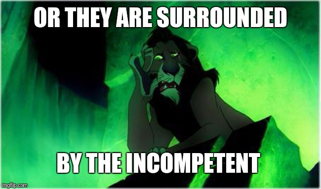 Surrounded by Idiots | OR THEY ARE SURROUNDED BY THE INCOMPETENT | image tagged in surrounded by idiots | made w/ Imgflip meme maker