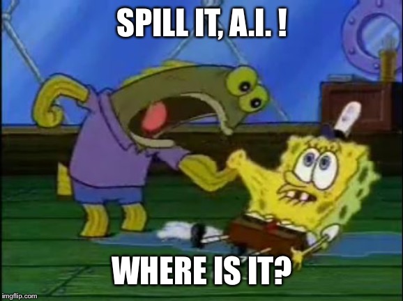 What did you do to my drink | SPILL IT, A.I. ! WHERE IS IT? | image tagged in what did you do to my drink | made w/ Imgflip meme maker
