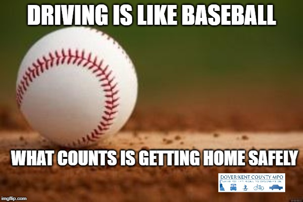Baseball | DRIVING IS LIKE BASEBALL; WHAT COUNTS IS GETTING HOME SAFELY | image tagged in baseball | made w/ Imgflip meme maker