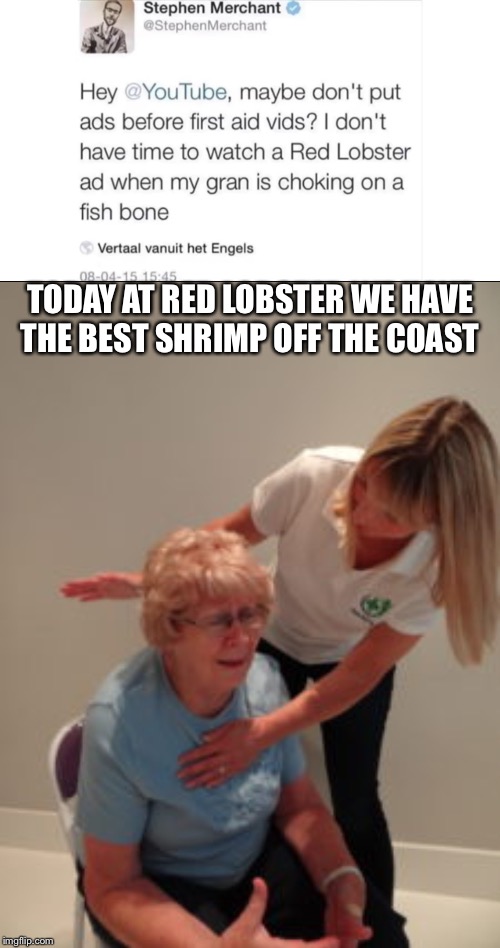 Gram grams is choking on a fish bone | TODAY AT RED LOBSTER WE HAVE THE BEST SHRIMP OFF THE COAST | image tagged in grandma,stephan,redlobster | made w/ Imgflip meme maker