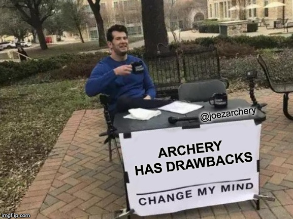 Archery has drawbacks, change my mind | @joezarchery; ARCHERY HAS DRAWBACKS | image tagged in memes,change my mind,archery,drawbacks | made w/ Imgflip meme maker