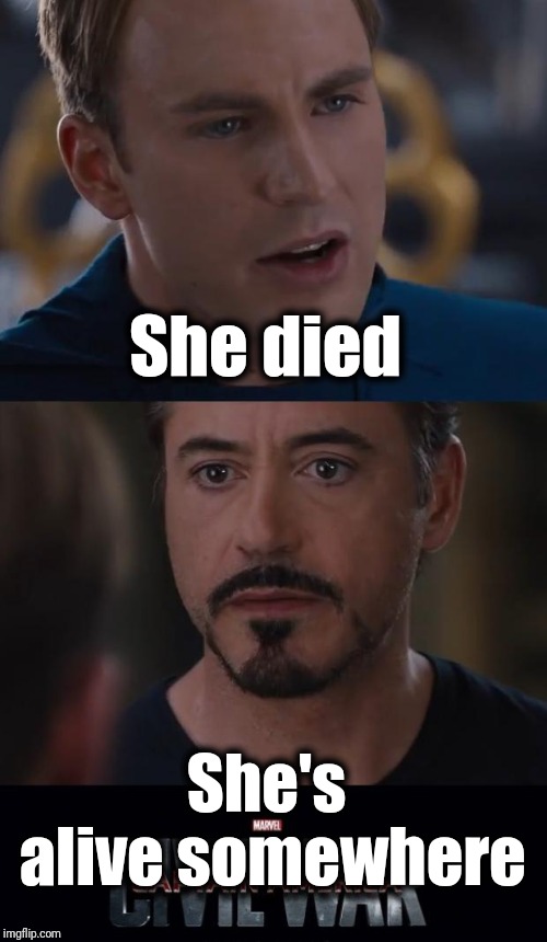Marvel Civil War Meme | She died She's alive somewhere | image tagged in memes,marvel civil war | made w/ Imgflip meme maker