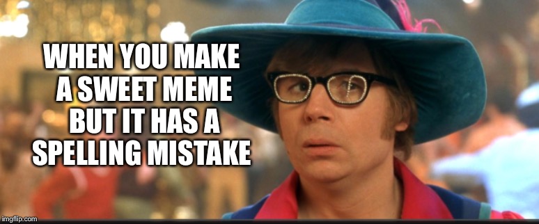 So close to perfect, it kinda stands out | WHEN YOU MAKE A SWEET MEME BUT IT HAS A SPELLING MISTAKE | image tagged in memes | made w/ Imgflip meme maker