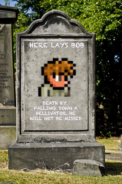 GRAVE | HERE LAYS BOB DEATH BY FALLING DOWN A HELLIVATOR.
HE WILL NOT BE MISSED | image tagged in grave | made w/ Imgflip meme maker