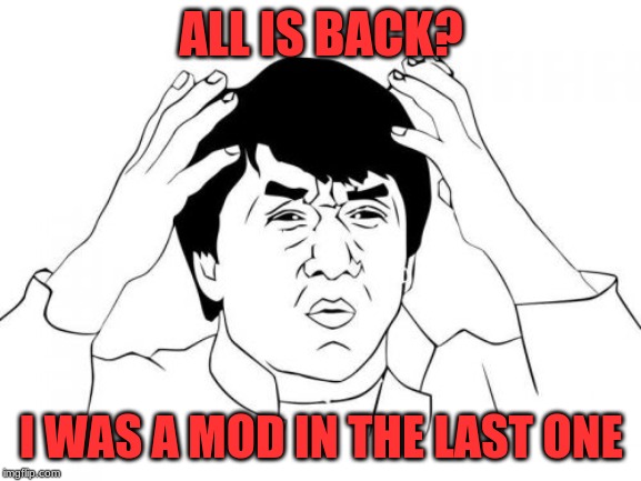 I was a mod in the last stream of "all" but I'm not begging for mod. | ALL IS BACK? I WAS A MOD IN THE LAST ONE | image tagged in memes,jackie chan wtf,weird,no sense,sense,common sense | made w/ Imgflip meme maker