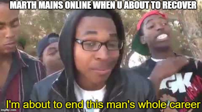 I'm about to end this man's whole career | MARTH MAINS ONLINE WHEN U ABOUT TO RECOVER; I'm about to end this man's whole career | image tagged in i'm about to end this man's whole career | made w/ Imgflip meme maker