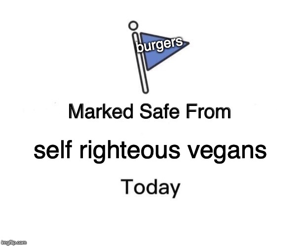 Marked Safe From Meme | self righteous vegans burgers | image tagged in memes,marked safe from | made w/ Imgflip meme maker