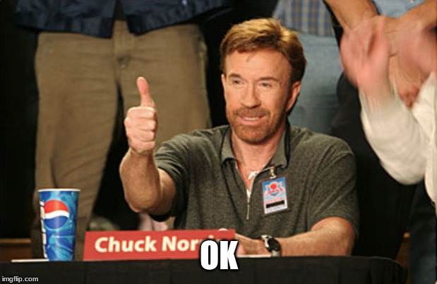 Chuck Norris Approves Meme | OK | image tagged in memes,chuck norris approves,chuck norris | made w/ Imgflip meme maker