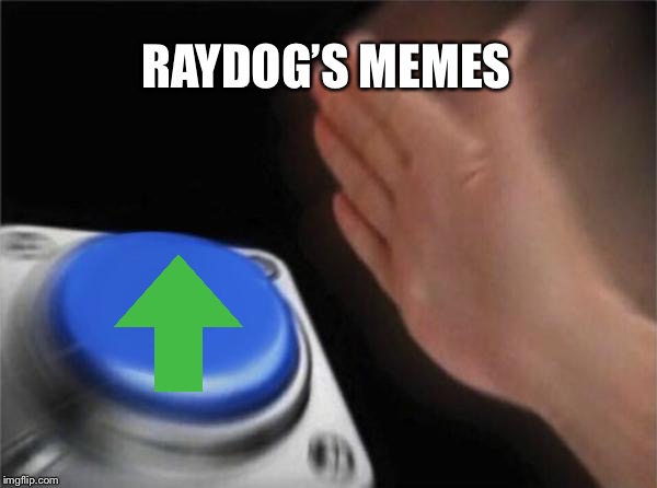 Blank Nut Button Meme | RAYDOG’S MEMES | image tagged in memes,blank nut button | made w/ Imgflip meme maker