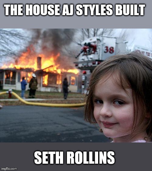 Disaster Girl Meme | THE HOUSE AJ STYLES BUILT; SETH ROLLINS | image tagged in memes,disaster girl | made w/ Imgflip meme maker