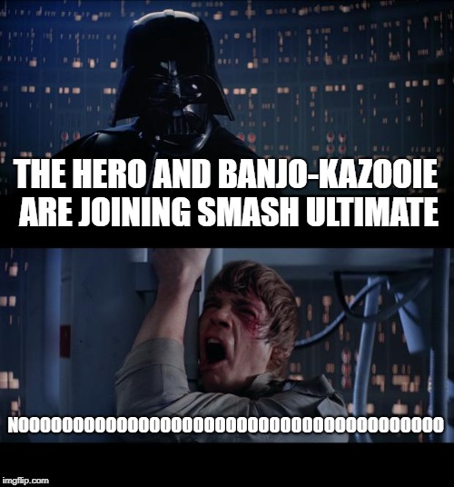 Star Wars No | THE HERO AND BANJO-KAZOOIE ARE JOINING SMASH ULTIMATE; NOOOOOOOOOOOOOOOOOOOOOOOOOOOOOOOOOOOOOOO | image tagged in memes,star wars no | made w/ Imgflip meme maker