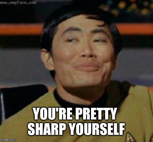 sulu | YOU'RE PRETTY SHARP YOURSELF | image tagged in sulu | made w/ Imgflip meme maker