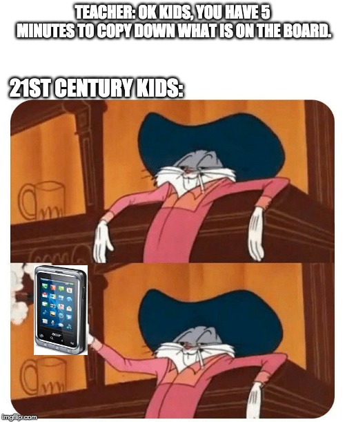 Bugs Bunny Shooting | TEACHER: OK KIDS, YOU HAVE 5 MINUTES TO COPY DOWN WHAT IS ON THE BOARD. 21ST CENTURY KIDS: | image tagged in bugs bunny shooting | made w/ Imgflip meme maker