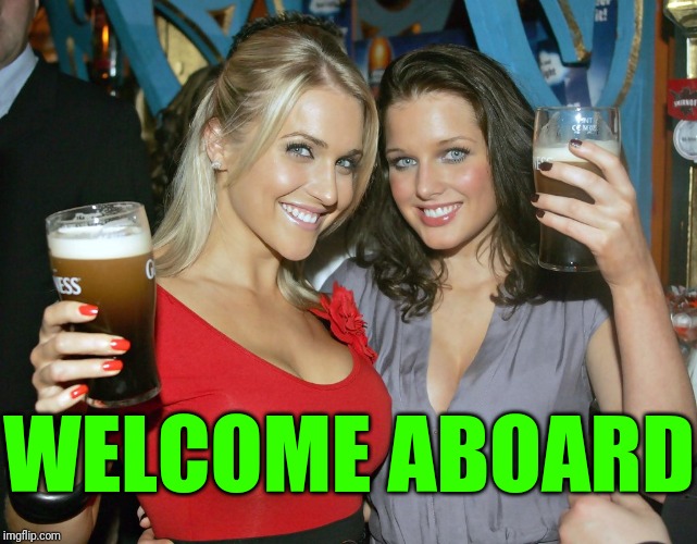 Cheers craziness 2 | WELCOME ABOARD | image tagged in cheers craziness 2 | made w/ Imgflip meme maker