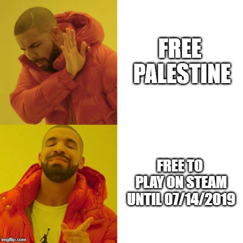 Drake Blank | FREE PALESTINE; FREE TO PLAY ON STEAM UNTIL 07/14/2019 | image tagged in drake blank | made w/ Imgflip meme maker