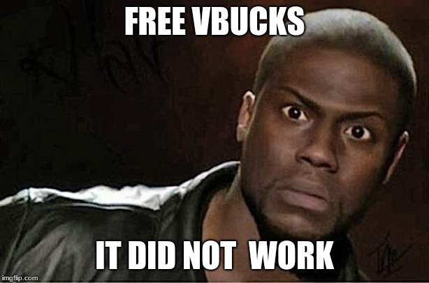 Kevin Hart | FREE VBUCKS; IT DID NOT  WORK | image tagged in memes,kevin hart | made w/ Imgflip meme maker