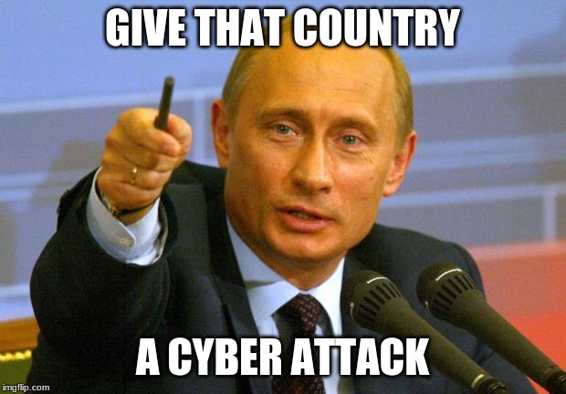 Good Guy Putin | GIVE THAT COUNTRY; A CYBER ATTACK | image tagged in memes,good guy putin | made w/ Imgflip meme maker