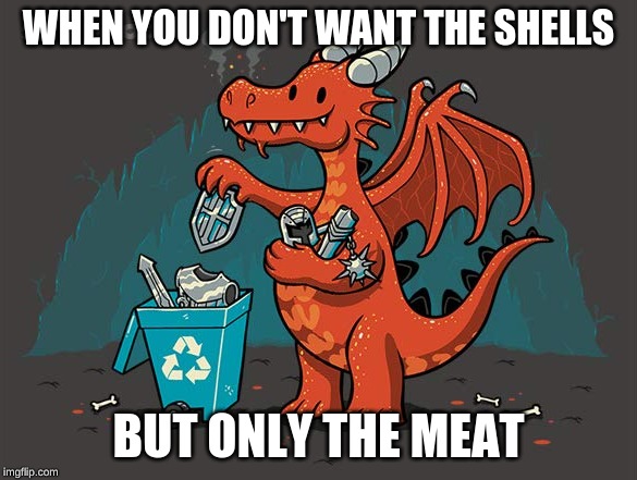 Dragon recycling | WHEN YOU DON'T WANT THE SHELLS; BUT ONLY THE MEAT | image tagged in dragon recycling,memes,recycling,dragon,dragons,knight | made w/ Imgflip meme maker