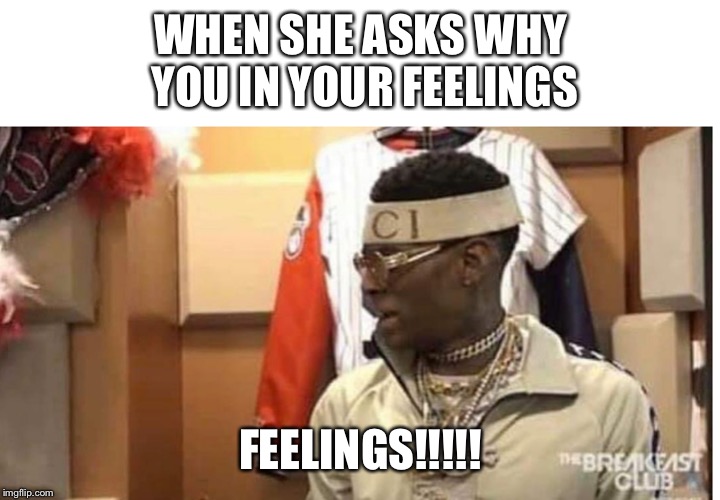 Soulja boy drake | WHEN SHE ASKS WHY YOU IN YOUR FEELINGS; FEELINGS!!!!! | image tagged in soulja boy drake | made w/ Imgflip meme maker