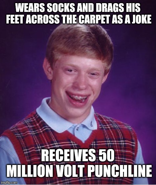 Bad Luck Brian Meme | WEARS SOCKS AND DRAGS HIS FEET ACROSS THE CARPET AS A JOKE; RECEIVES 50 MILLION VOLT PUNCHLINE | image tagged in memes,bad luck brian | made w/ Imgflip meme maker