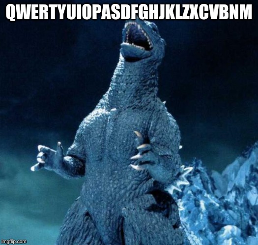 Laughing Godzilla | QWERTYUIOPASDFGHJKLZXCVBNM | image tagged in laughing godzilla | made w/ Imgflip meme maker