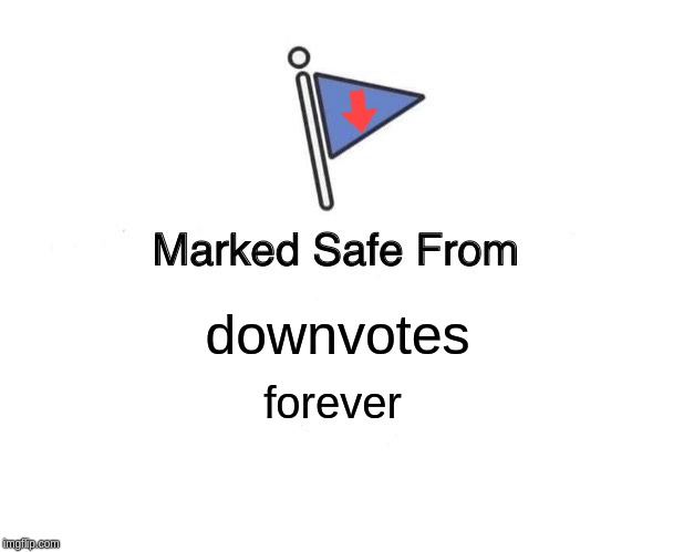 Marked Safe From | downvotes; forever | image tagged in memes,marked safe from | made w/ Imgflip meme maker