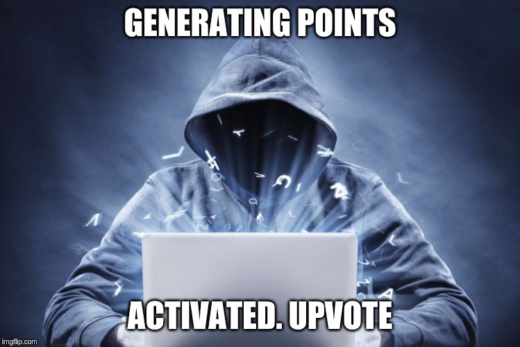 Hacker | GENERATING POINTS ACTIVATED. UPVOTE | image tagged in hacker | made w/ Imgflip meme maker