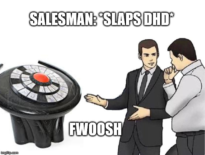 Car Salesman Slaps Hood Meme | SALESMAN: *SLAPS DHD*; FWOOSH | image tagged in memes,car salesman slaps hood | made w/ Imgflip meme maker