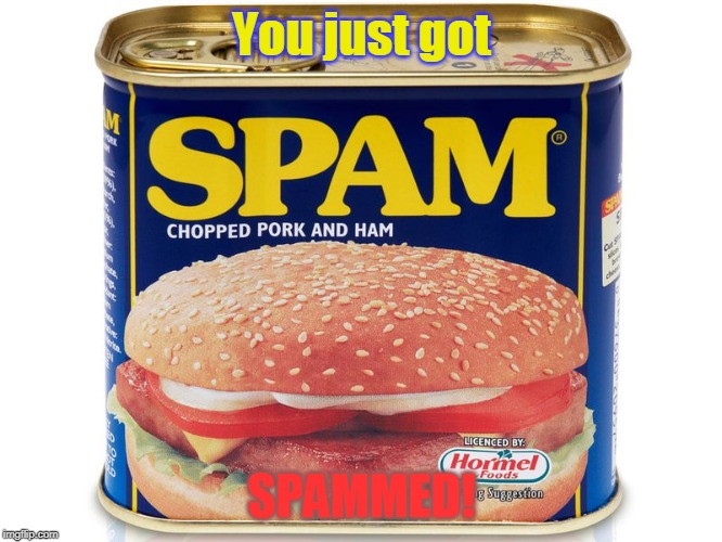 Can of Spam | You just got; SPAMMED! | image tagged in can of spam | made w/ Imgflip meme maker
