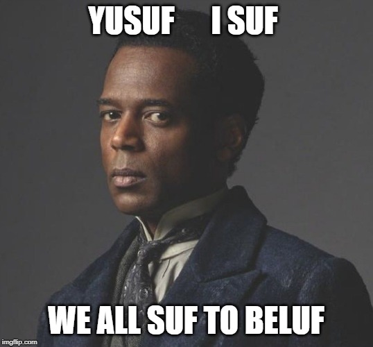 yusuf kama from the fantastic beast | YUSUF      I SUF; WE ALL SUF TO BELUF | image tagged in memes,funny memes | made w/ Imgflip meme maker